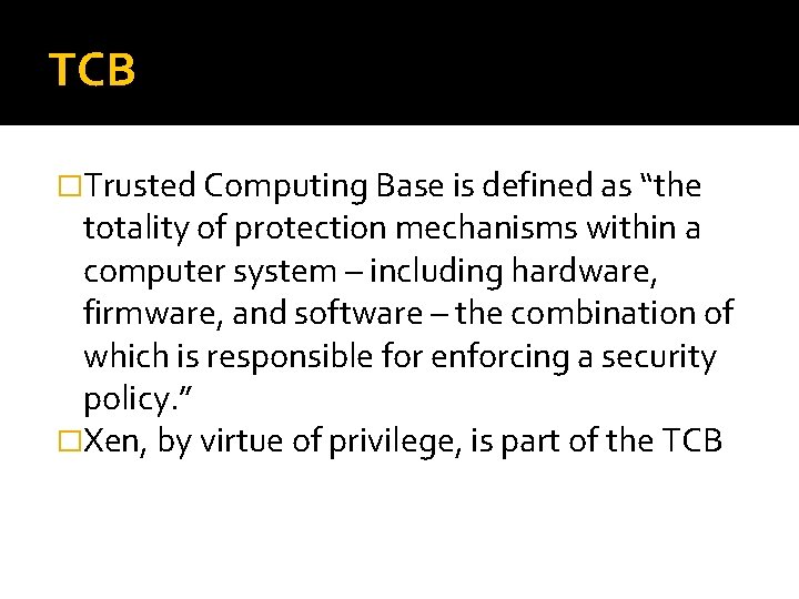 TCB �Trusted Computing Base is defined as “the totality of protection mechanisms within a TCB �Trusted Computing Base is defined as “the totality of protection mechanisms within a
