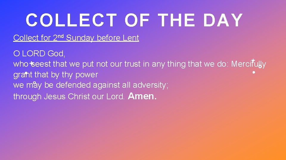 COLLECT OF THE DAY Collect for 2 nd Sunday before Lent O LORD God,