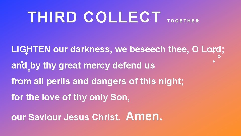 THIRD COLLECT TOGETHER LIGHTEN our darkness, we beseech thee, O Lord; and by thy