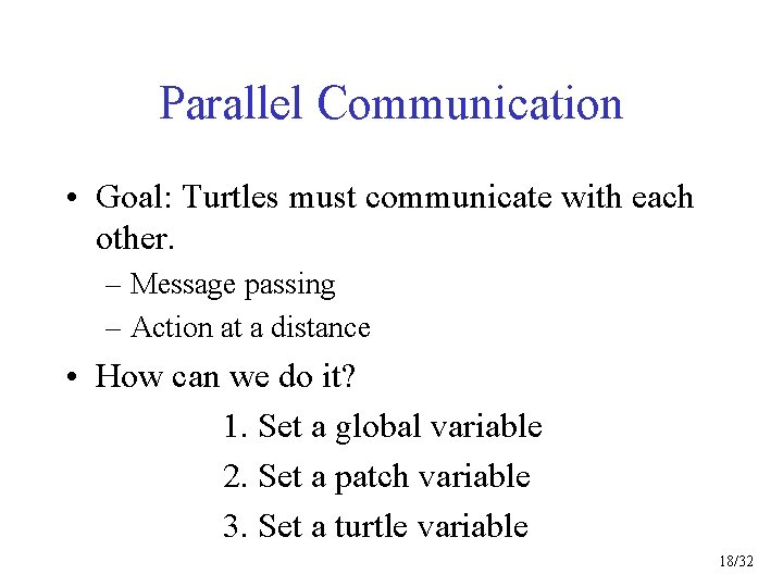 Parallel Communication • Goal: Turtles must communicate with each other. – Message passing –