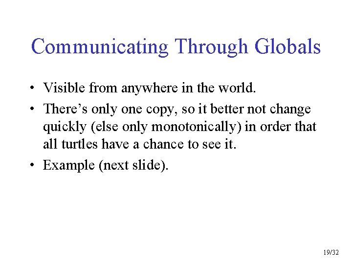 Communicating Through Globals • Visible from anywhere in the world. • There’s only one