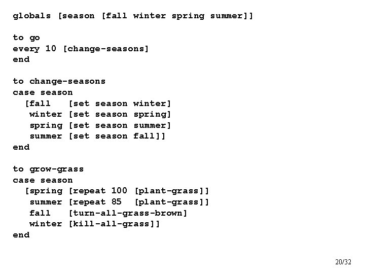 globals [season [fall winter spring summer]] to go every 10 [change-seasons] end to change-seasons