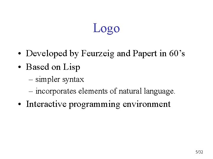 Logo • Developed by Feurzeig and Papert in 60’s • Based on Lisp –