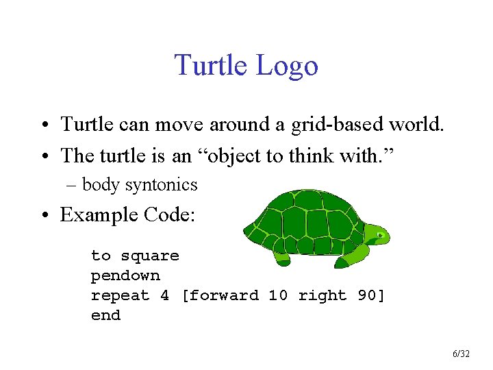 Turtle Logo • Turtle can move around a grid-based world. • The turtle is