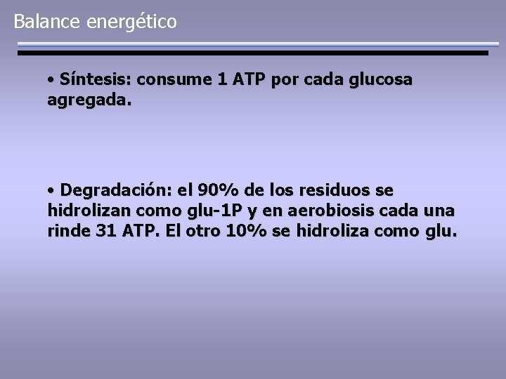 Balance energético • Síntesis: consume 1 ATP por cada glucosa agregada. • Degradación: el