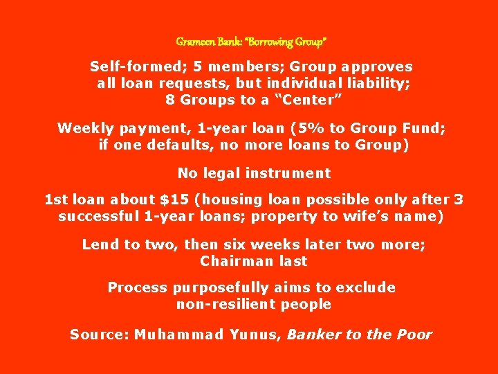 Grameen Bank: “Borrowing Group” Self-formed; 5 members; Group approves all loan requests, but individual