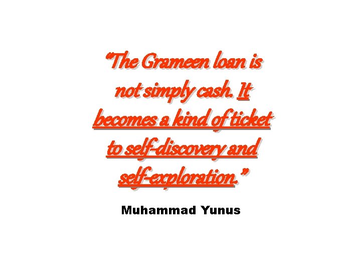 “The Grameen loan is not simply cash. It becomes a kind of ticket to