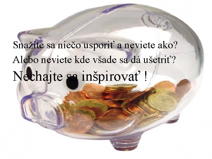 Snažíte sa niečo usporiť a neviete ako? Alebo neviete kde všade sa dá ušetriť?