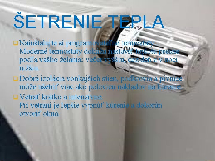 ŠETRENIE TEPLA q Nainštalujte si programovateľné termostaty. . . Moderné termostaty dokážu nastaviť teplotu