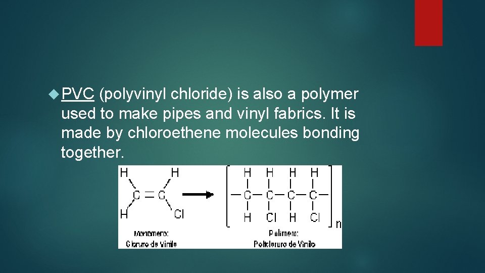  PVC (polyvinyl chloride) is also a polymer used to make pipes and vinyl