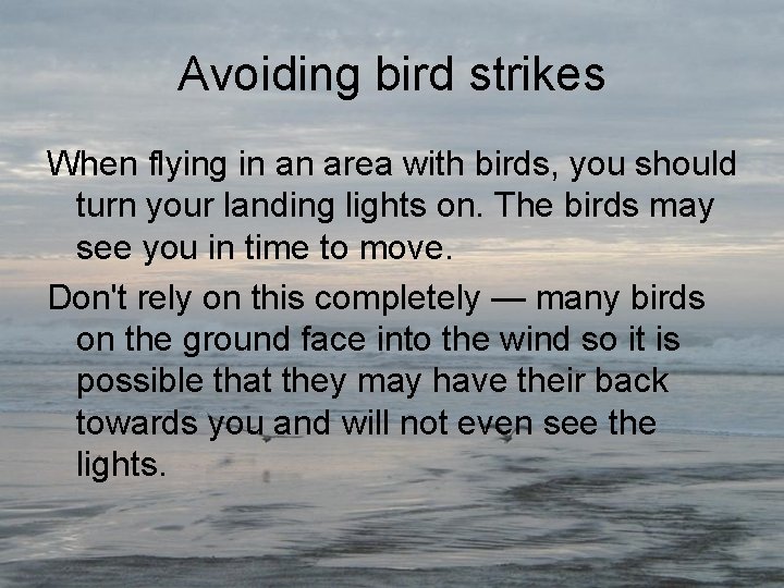 Avoiding bird strikes When flying in an area with birds, you should turn your