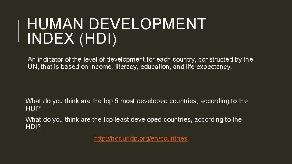 HUMAN DEVELOPMENT INDEX (HDI) An indicator of the level of development for each country,