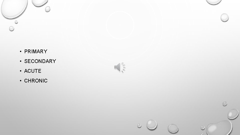  • PRIMARY • SECONDARY • ACUTE • CHRONIC 