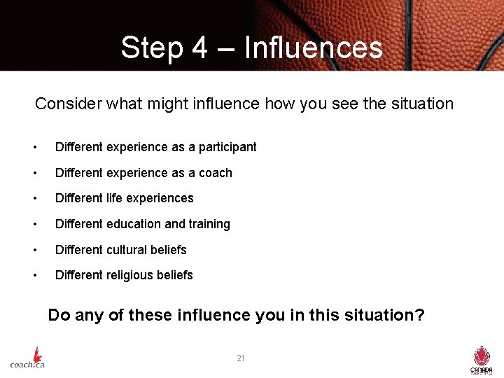 Step 4 – Influences Consider what might influence how you see the situation •