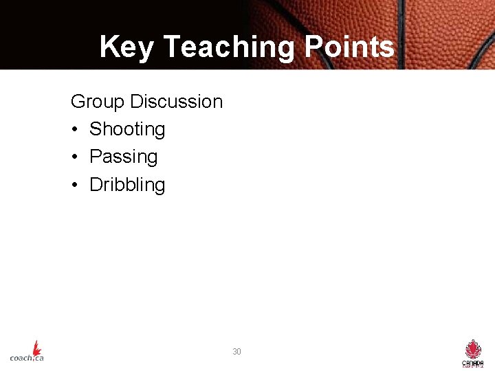 Key Teaching Points Group Discussion • Shooting • Passing • Dribbling 30 