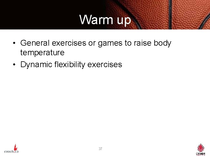 Warm up • General exercises or games to raise body temperature • Dynamic flexibility