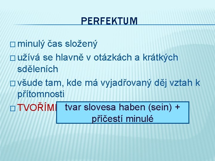 PERFEKTUM � minulý čas složený � užívá se hlavně v otázkách a krátkých sděleních
