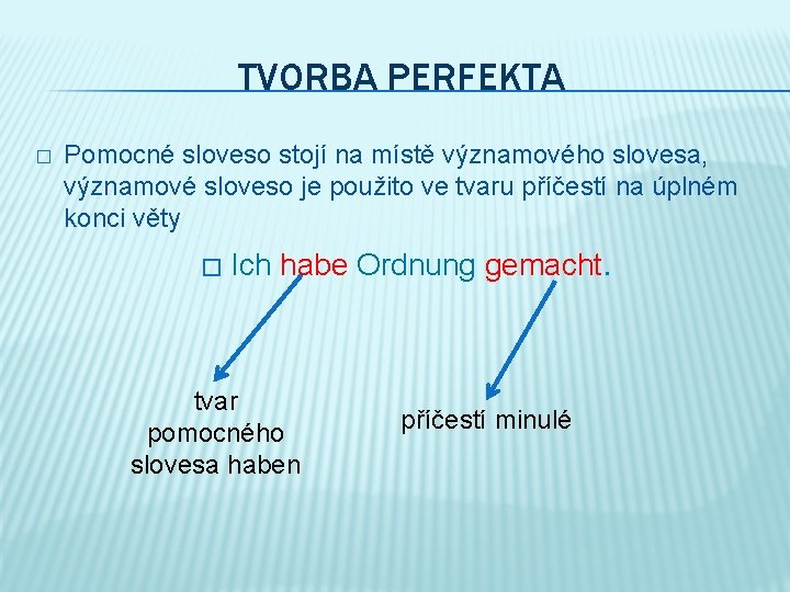 TVORBA PERFEKTA � Pomocné sloveso stojí na místě významového slovesa, významové sloveso je použito