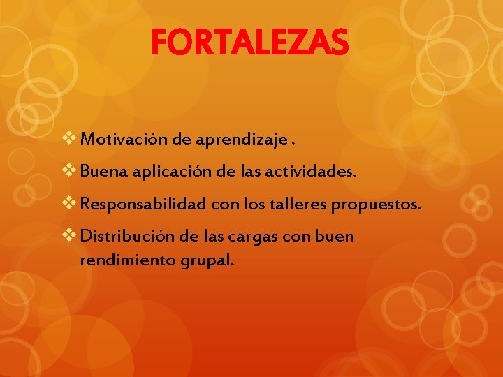 FORTALEZAS v Motivación de aprendizaje. v Buena aplicación de las actividades. v Responsabilidad con