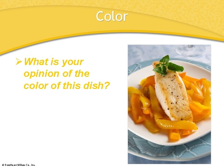 Color ØWhat is your opinion of the color of this dish? © Goodheart-Willcox Co.