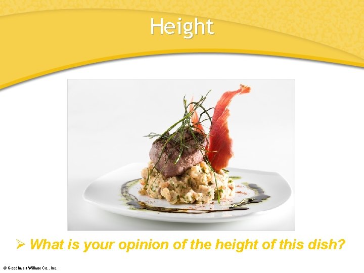 Height Ø What is your opinion of the height of this dish? © Goodheart-Willcox