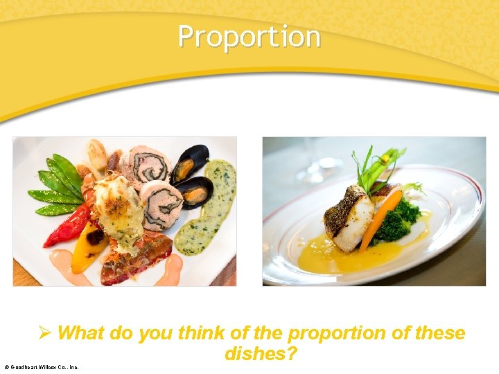 Proportion Ø What do you think of the proportion of these dishes? © Goodheart-Willcox