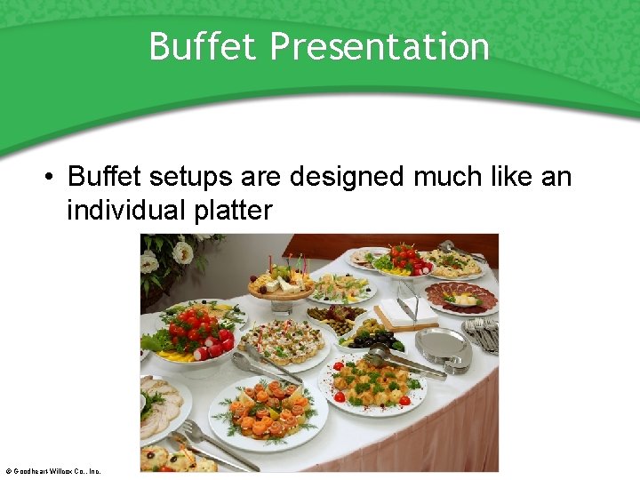 Buffet Presentation • Buffet setups are designed much like an individual platter © Goodheart-Willcox