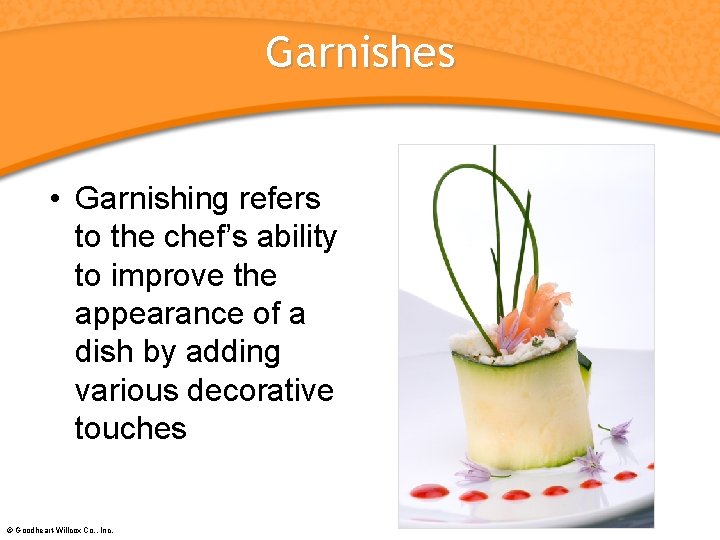 Garnishes • Garnishing refers to the chef’s ability to improve the appearance of a