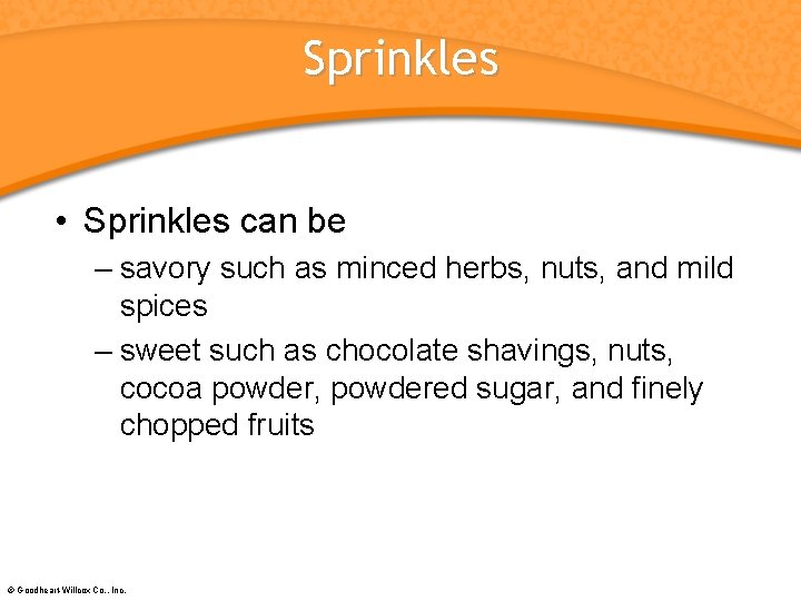 Sprinkles • Sprinkles can be – savory such as minced herbs, nuts, and mild