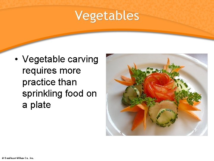 Vegetables • Vegetable carving requires more practice than sprinkling food on a plate ©