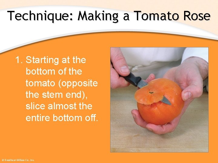 Technique: Making a Tomato Rose 1. Starting at the bottom of the tomato (opposite