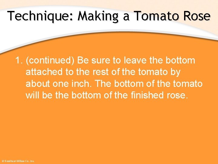 Technique: Making a Tomato Rose 1. (continued) Be sure to leave the bottom attached