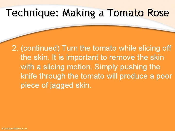 Technique: Making a Tomato Rose 2. (continued) Turn the tomato while slicing off the