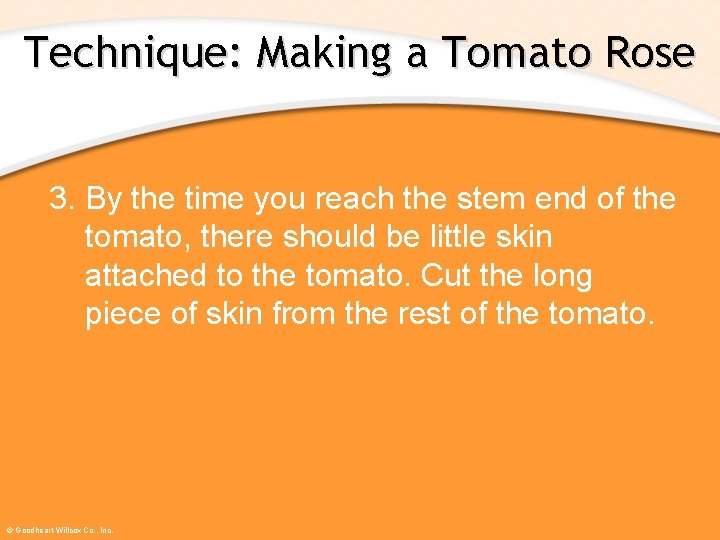 Technique: Making a Tomato Rose 3. By the time you reach the stem end