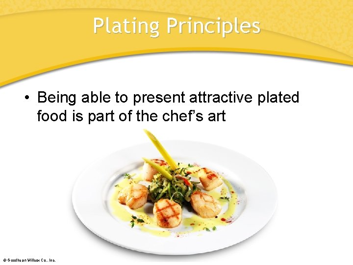 Plating Principles • Being able to present attractive plated food is part of the