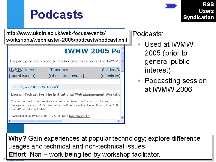 Podcasts http: //www. ukoln. ac. uk/web-focus/events/ workshops/webmaster-2005/podcasts/podcast. xml 26 RSS Users Syndication Podcasts: •