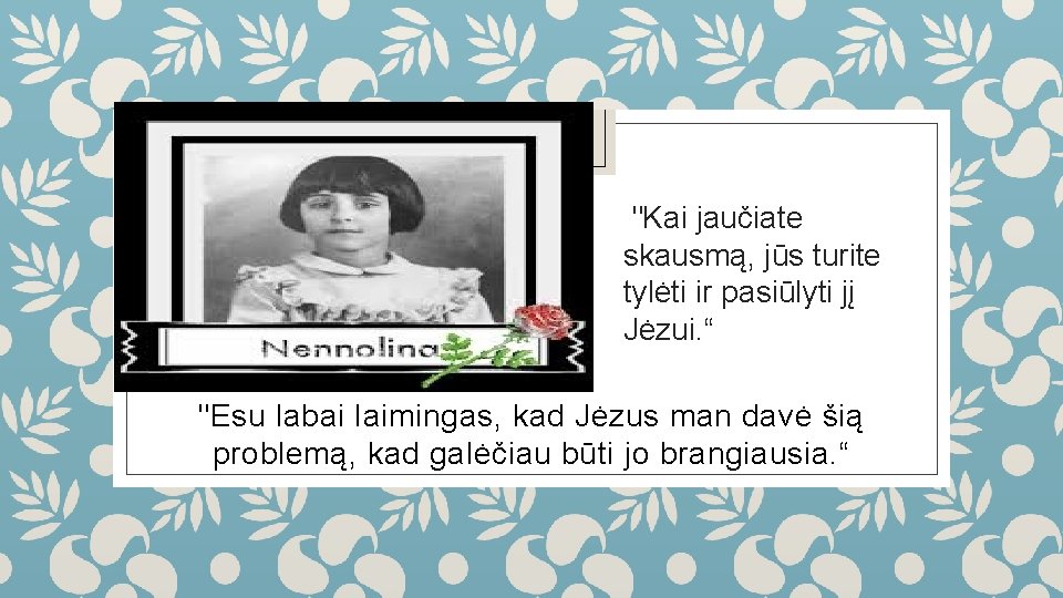 "Kai jaučiate skausmą, jūs turite tylėti ir pasiūlyti jį Jėzui. “ "Esu labai laimingas,