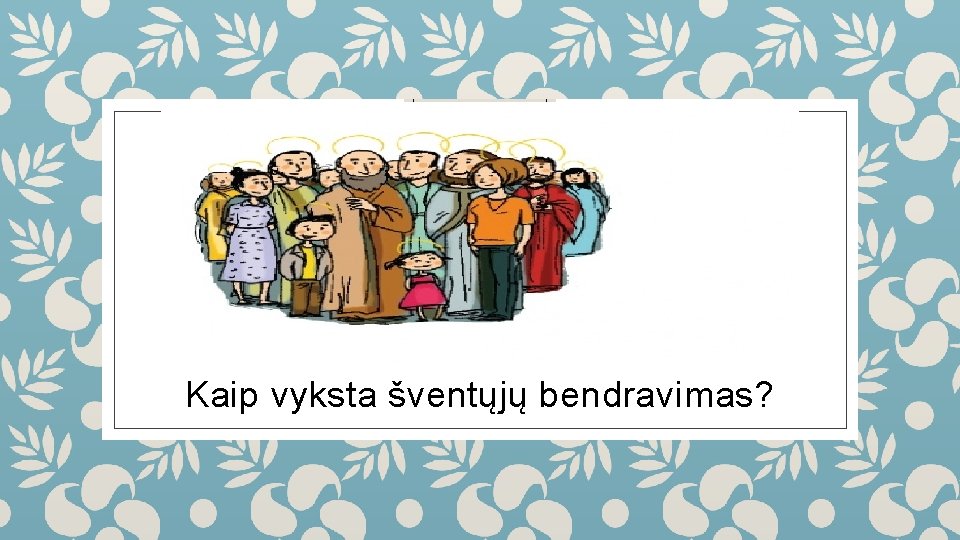 Kaip vyksta šventųjų bendravimas? 