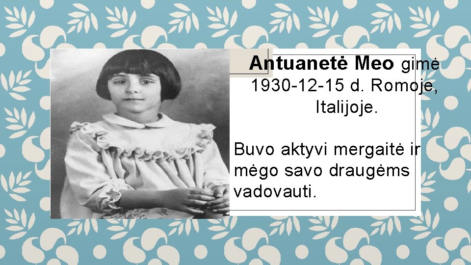 Antuanetė Meo gimė 1930 -12 -15 d. Romoje, Italijoje. Buvo aktyvi mergaitė ir mėgo