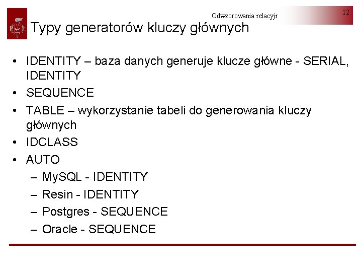 Odwzorowania relacyjno-obiektowe 12 Typy generatorów kluczy głównych • IDENTITY – baza danych generuje klucze