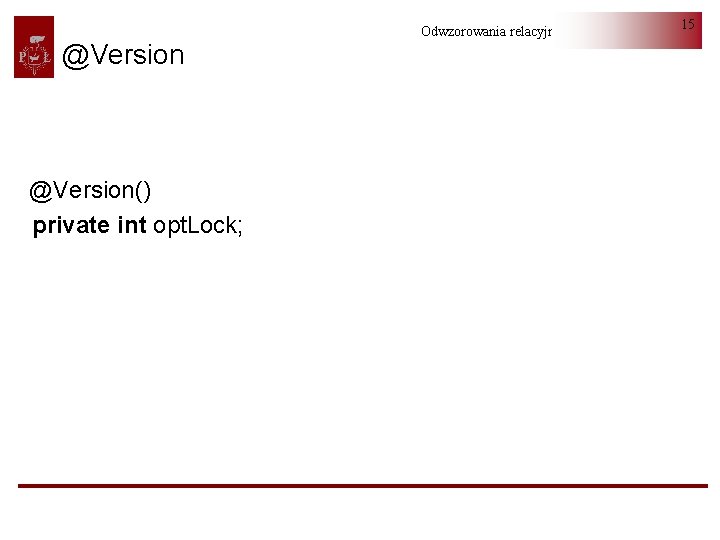 @Version() private int opt. Lock; Odwzorowania relacyjno-obiektowe 15 