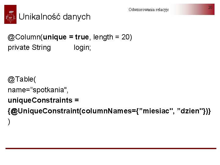 Unikalność danych Odwzorowania relacyjno-obiektowe 20 @Column(unique = true, length = 20) private String login;