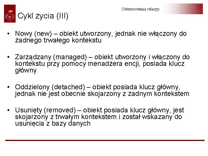 Cykl życia (III) Odwzorowania relacyjno-obiektowe • Nowy (new) – obiekt utworzony, jednak nie włączony