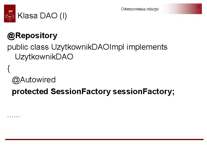 Klasa DAO (I) Odwzorowania relacyjno-obiektowe @Repository public class Uzytkownik. DAOImpl implements Uzytkownik. DAO {