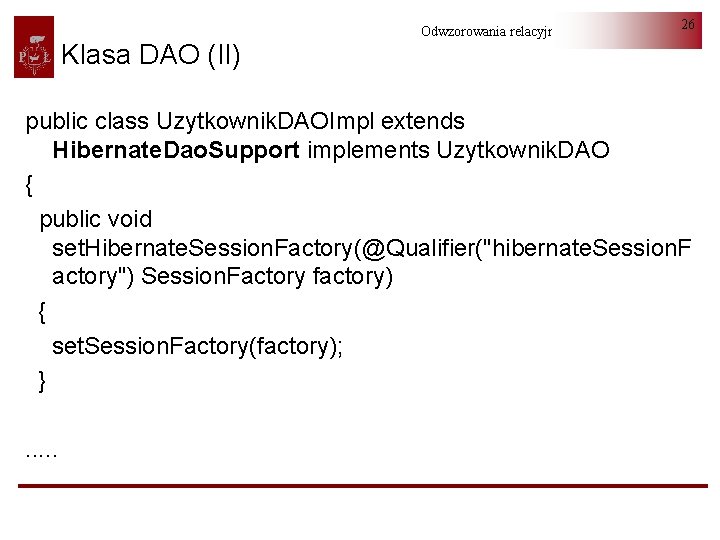 Klasa DAO (II) Odwzorowania relacyjno-obiektowe 26 public class Uzytkownik. DAOImpl extends Hibernate. Dao. Support