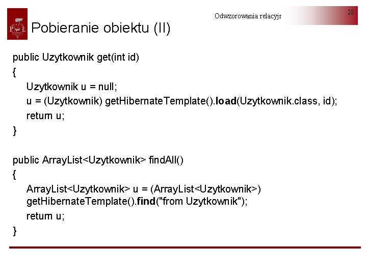 Pobieranie obiektu (II) Odwzorowania relacyjno-obiektowe public Uzytkownik get(int id) { Uzytkownik u = null;