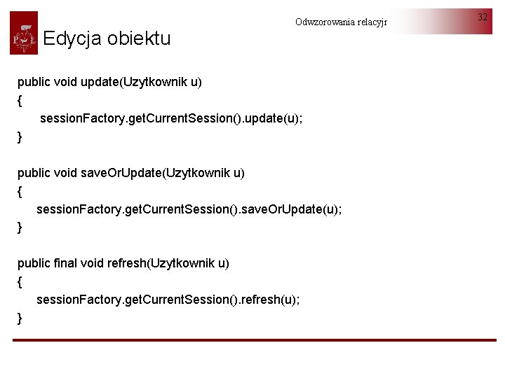 Edycja obiektu Odwzorowania relacyjno-obiektowe public void update(Uzytkownik u) { session. Factory. get. Current. Session().