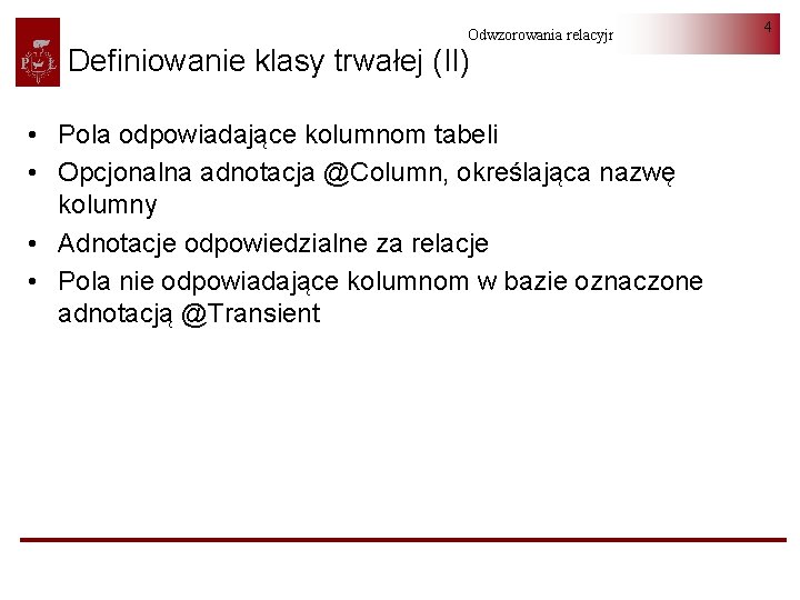Odwzorowania relacyjno-obiektowe Definiowanie klasy trwałej (II) • Pola odpowiadające kolumnom tabeli • Opcjonalna adnotacja
