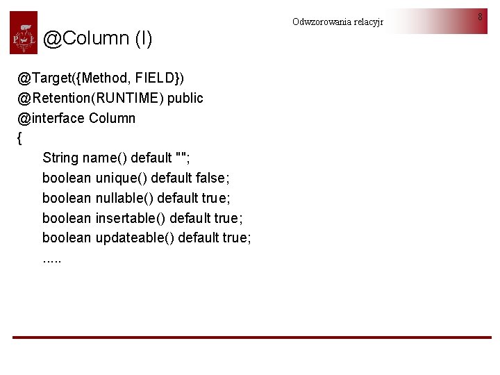 @Column (I) @Target({Method, FIELD}) @Retention(RUNTIME) public @interface Column { String name() default ""; boolean