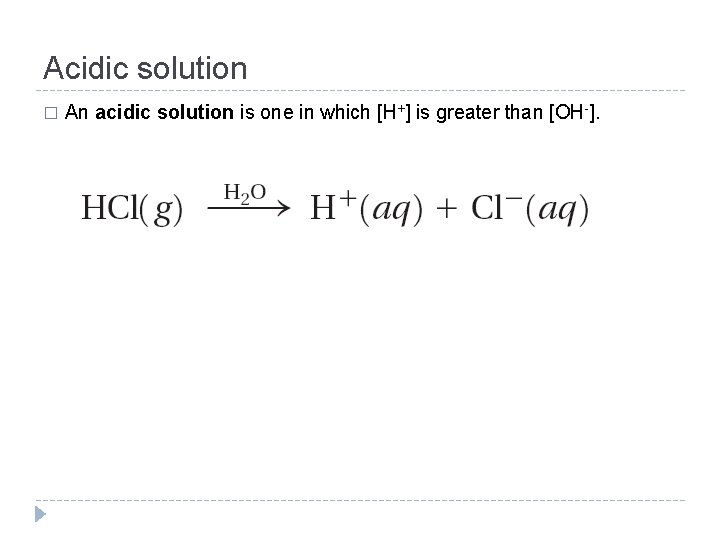 Acidic solution � An acidic solution is one in which [H+] is greater than